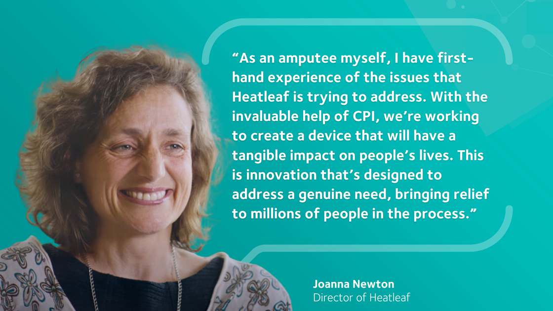 A quote by Joanna Newton, Director of HeatLeaf: “As an amputee myself, I have first-hand experience of the issues that Heatleaf is trying to address...This is innovation that’s designed to address a genuine need, bringing relief to millions of people in the process.” A quote by Joanna Newton, Director of HeatLeaf: “As an amputee myself, I have first-hand experience of the issues that Heatleaf is trying to address...This is innovation that’s designed to address a genuine need, bringing relief to millions of people in the process.”